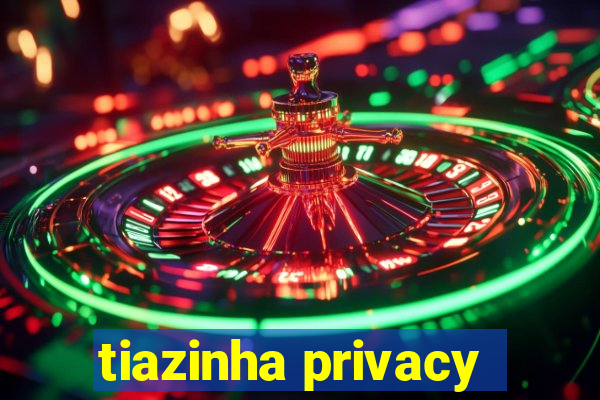 tiazinha privacy